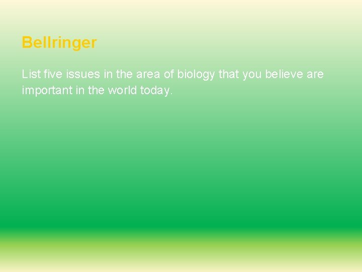 Bellringer List five issues in the area of biology that you believe are important