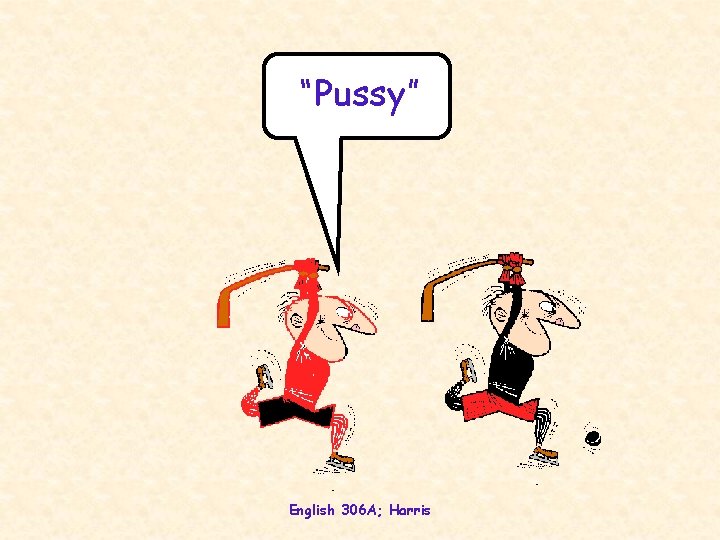 “Pussy” English 306 A; Harris  “Pussy” English 306 A; Harris