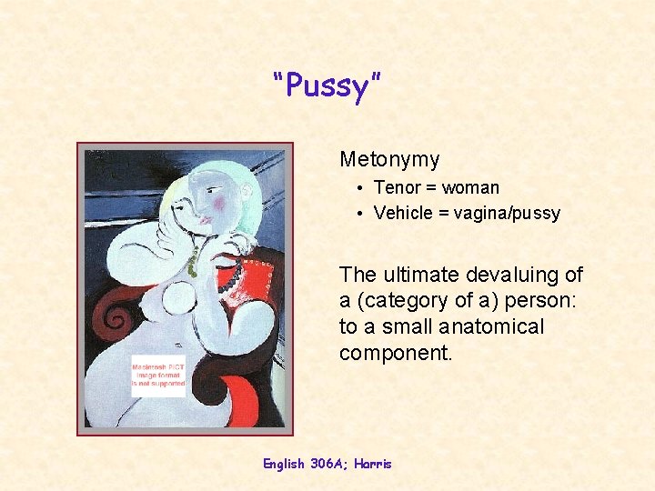 “Pussy” Metonymy • Tenor = woman • Vehicle = vagina/pussy The ultimate devaluing of “Pussy” Metonymy • Tenor = woman • Vehicle = vagina/pussy The ultimate devaluing of