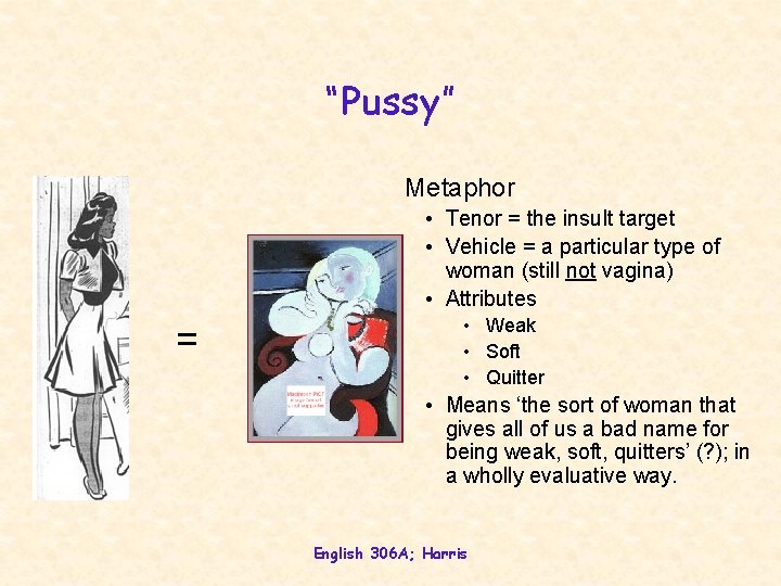 “Pussy” Metaphor • Tenor = the insult target • Vehicle = a particular type “Pussy” Metaphor • Tenor = the insult target • Vehicle = a particular type