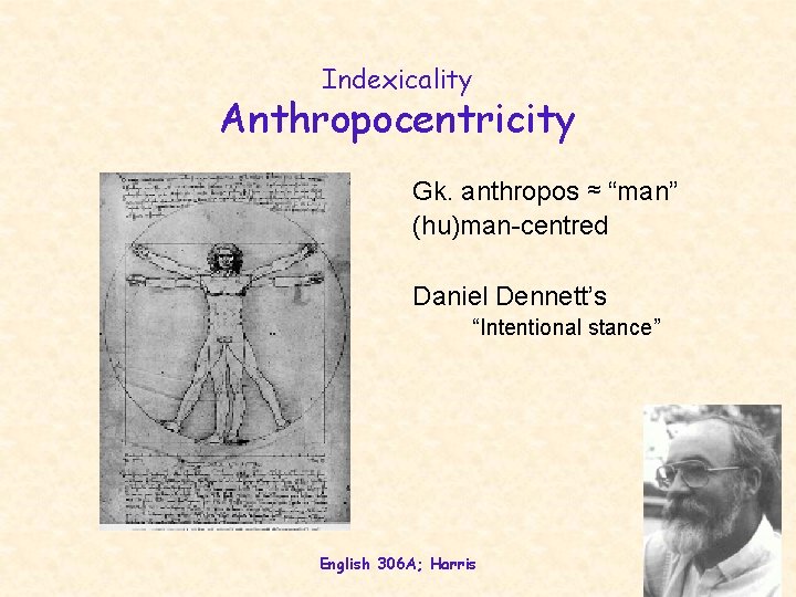 Indexicality Anthropocentricity Gk. anthropos ≈ “man” (hu)man-centred Daniel Dennett’s “Intentional stance” English 306 A; Indexicality Anthropocentricity Gk. anthropos ≈ “man” (hu)man-centred Daniel Dennett’s “Intentional stance” English 306 A;