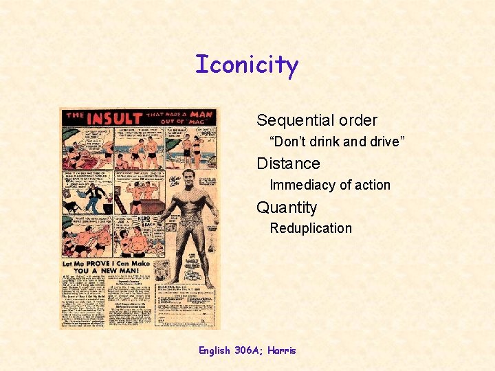 Iconicity Sequential order “Don’t drink and drive” Distance Immediacy of action Quantity Reduplication English Iconicity Sequential order “Don’t drink and drive” Distance Immediacy of action Quantity Reduplication English