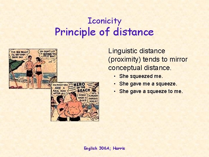 Iconicity Principle of distance Linguistic distance (proximity) tends to mirror conceptual distance. • She Iconicity Principle of distance Linguistic distance (proximity) tends to mirror conceptual distance. • She