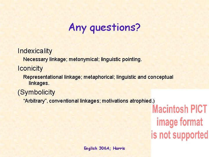 Any questions? Indexicality Necessary linkage; metonymical; linguistic pointing. Iconicity Representational linkage; metaphorical; linguistic and Any questions? Indexicality Necessary linkage; metonymical; linguistic pointing. Iconicity Representational linkage; metaphorical; linguistic and