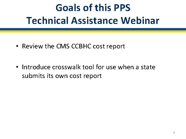 Goals of this PPS Technical Assistance Webinar • Review the CMS CCBHC cost report