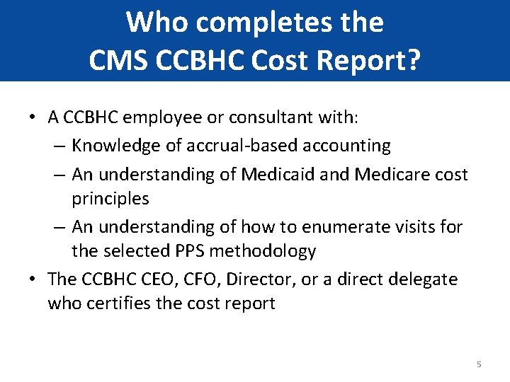 Who completes the CMS CCBHC Cost Report? • A CCBHC employee or consultant with: