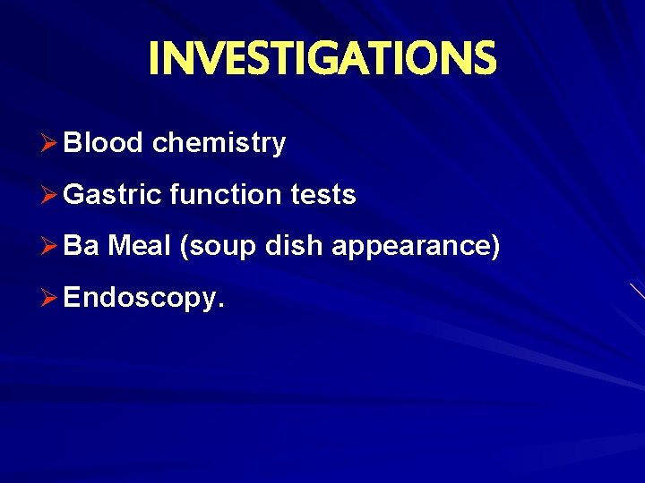 INVESTIGATIONS Ø Blood chemistry Ø Gastric function tests Ø Ba Meal (soup dish appearance)