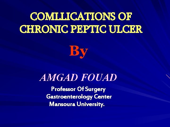 COMLLICATIONS OF CHRONIC PEPTIC ULCER By AMGAD FOUAD Professor Of Surgery Gastroenterology Center Mansoura