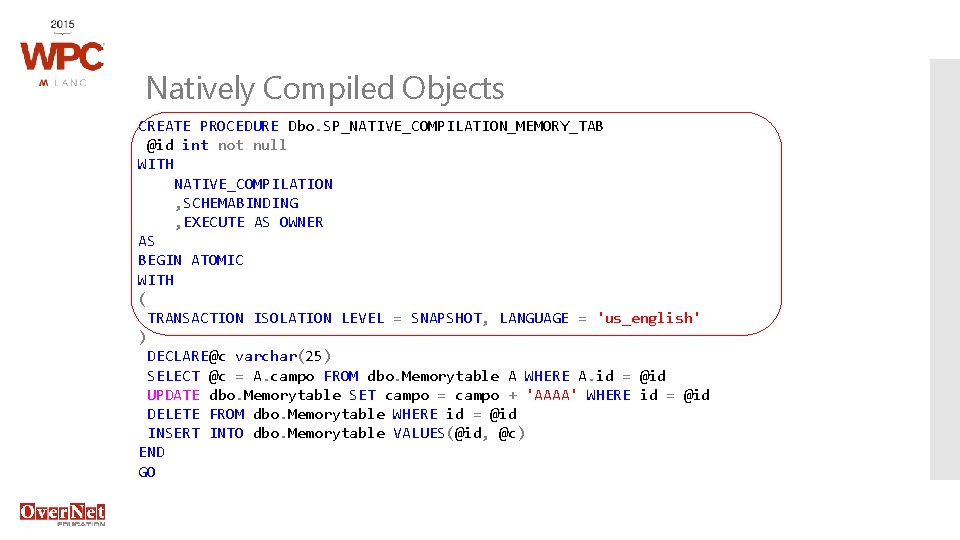 Natively Compiled Objects CREATE PROCEDURE Dbo. SP_NATIVE_COMPILATION_MEMORY_TAB @id int not null WITH NATIVE_COMPILATION ,