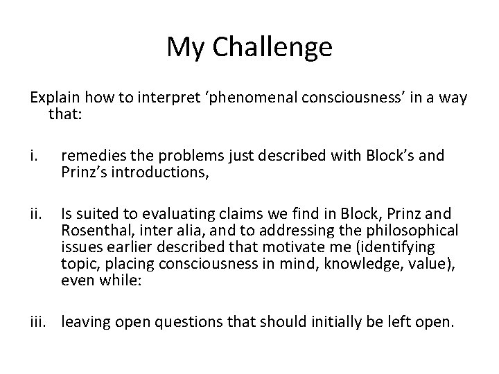 My Challenge Explain how to interpret ‘phenomenal consciousness’ in a way that: i. remedies