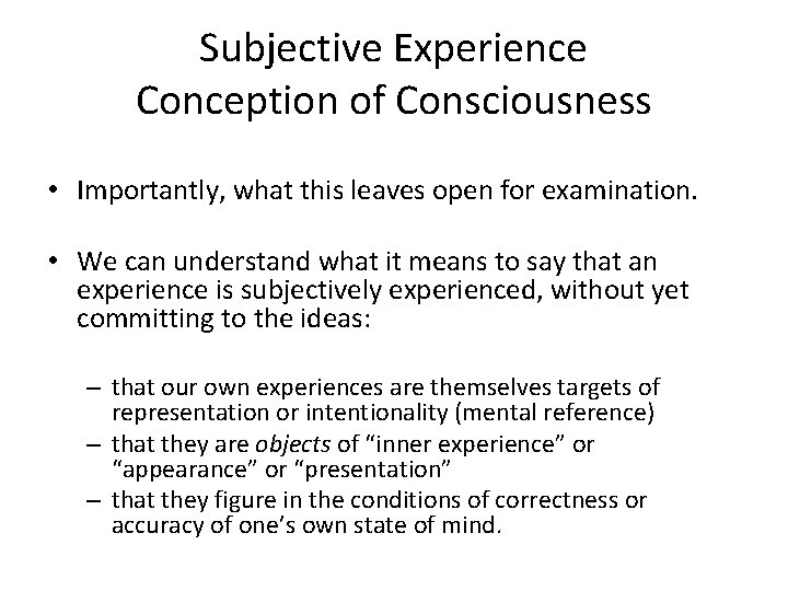 Subjective Experience Conception of Consciousness • Importantly, what this leaves open for examination. •