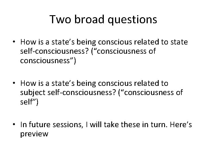 Two broad questions • How is a state’s being conscious related to state self-consciousness?