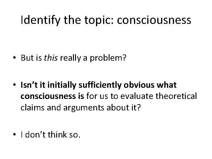 Identify the topic: consciousness • But is this really a problem? • Isn’t it