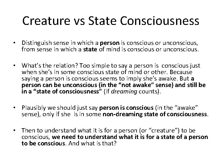 Creature vs State Consciousness • Distinguish sense in which a person is conscious or