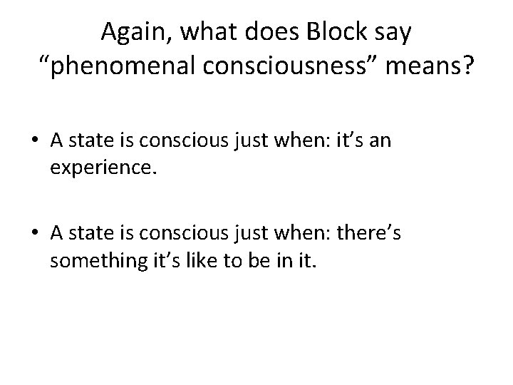 Again, what does Block say “phenomenal consciousness” means? • A state is conscious just