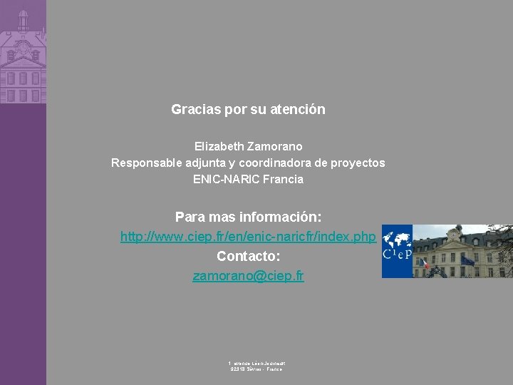 Gracias por su atención Elizabeth Zamorano Responsable adjunta y coordinadora de proyectos ENIC-NARIC Francia