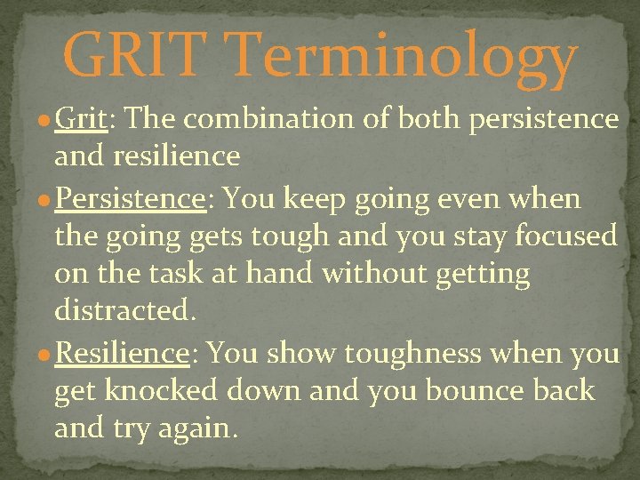 GRIT Terminology ● Grit: The combination of both persistence and resilience ● Persistence: You
