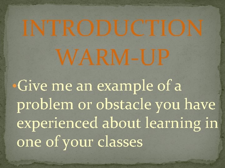 INTRODUCTION WARM-UP • Give me an example of a problem or obstacle you have