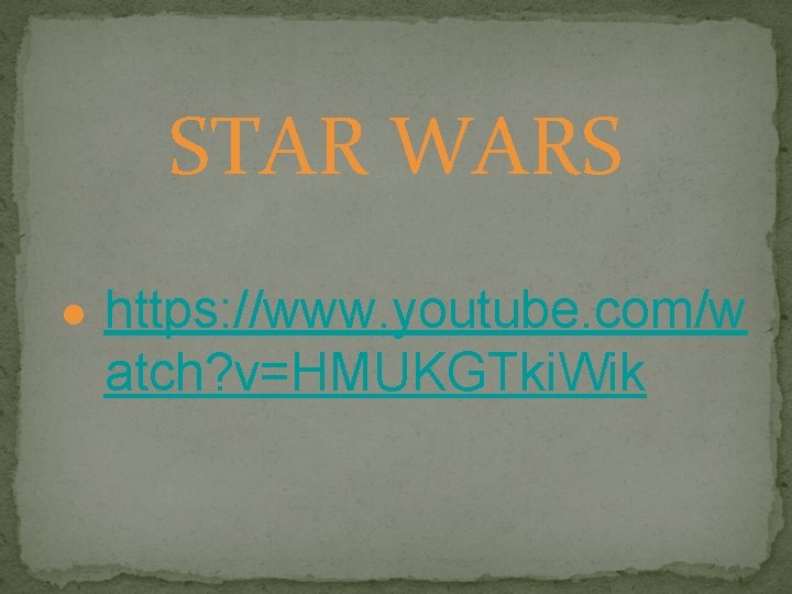 STAR WARS ● https: //www. youtube. com/w atch? v=HMUKGTki. Wik 