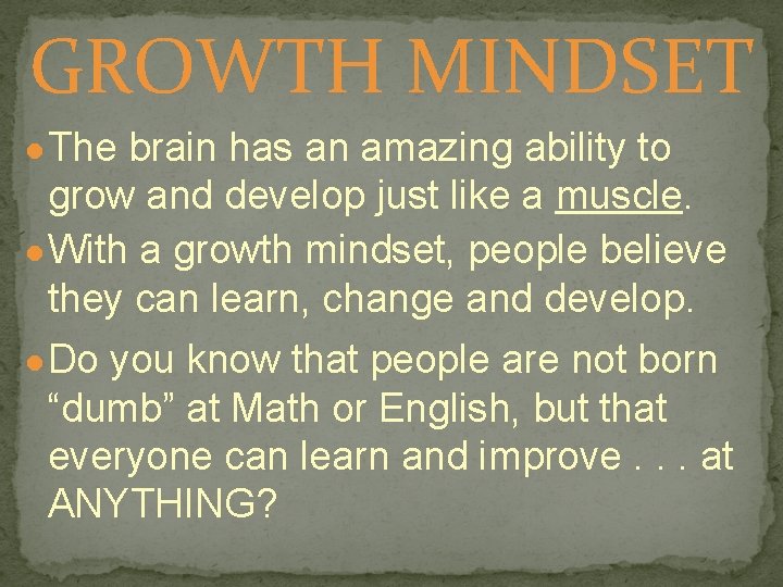 GROWTH MINDSET ● The brain has an amazing ability to grow and develop just
