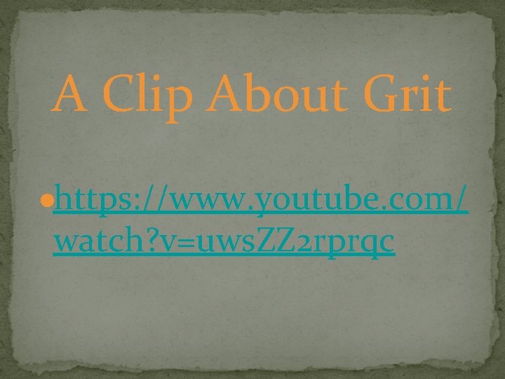 A Clip About Grit ●https: //www. youtube. com/ watch? v=uws. ZZ 2 rprqc 