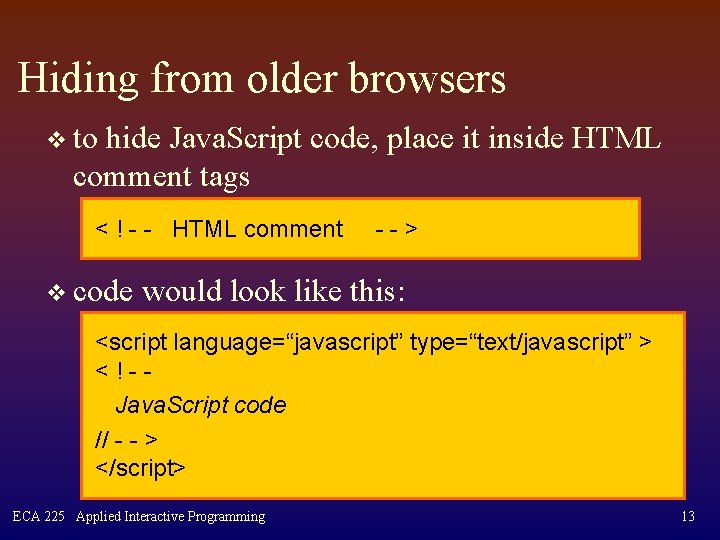 Hiding from older browsers v to hide Java. Script code, place it inside HTML