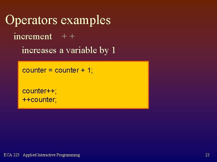 Operators examples increment + + increases a variable by 1 counter = counter +