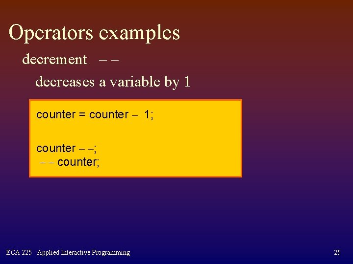 Operators examples decrement – – decreases a variable by 1 counter = counter –