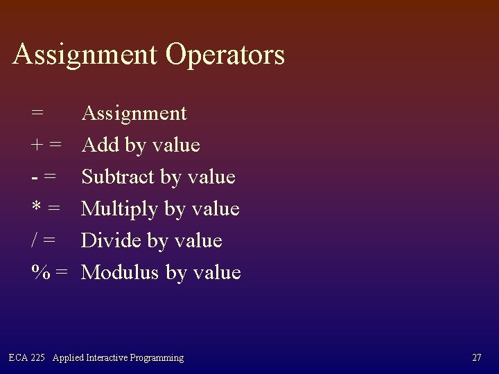 Assignment Operators = += -= *= /= %= Assignment Add by value Subtract by