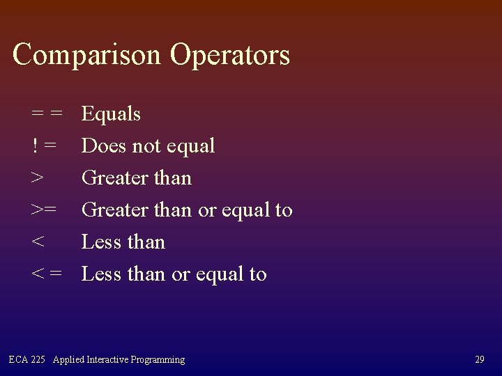 Comparison Operators == != > >= < <= Equals Does not equal Greater than