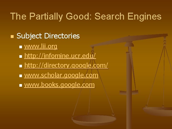 The Partially Good: Search Engines n Subject Directories www. lii. org n http: //infomine.