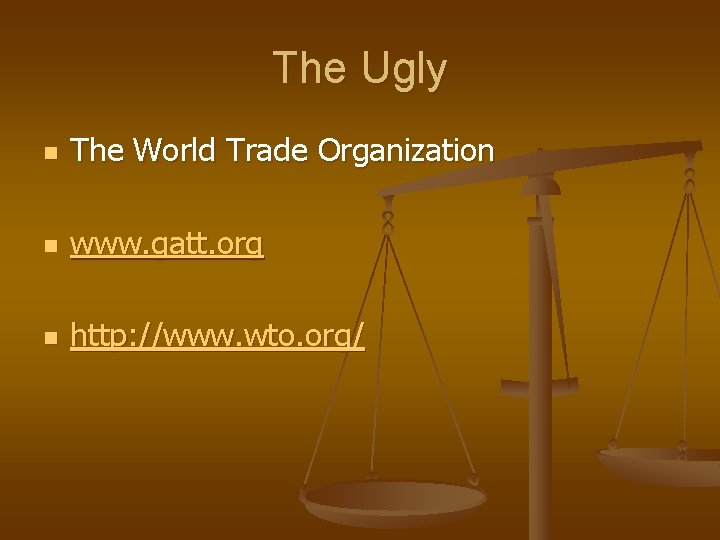 The Ugly n The World Trade Organization n www. gatt. org n http: //www.