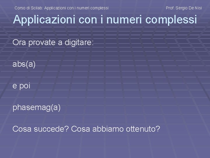 Corso di Scilab: Applicazioni con i numeri complessi Prof. Sergio De Nisi Applicazioni con