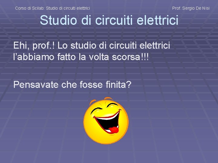 Corso di Scilab: Studio di circuiti elettrici Prof. Sergio De Nisi Studio di circuiti