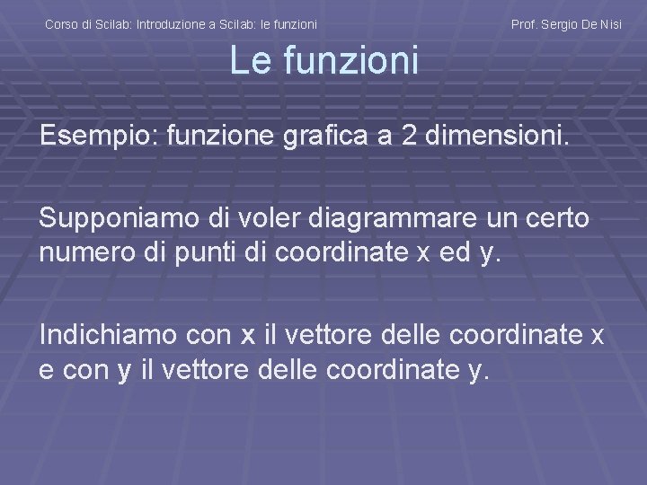 Corso di Scilab: Introduzione a Scilab: le funzioni Prof. Sergio De Nisi Le funzioni