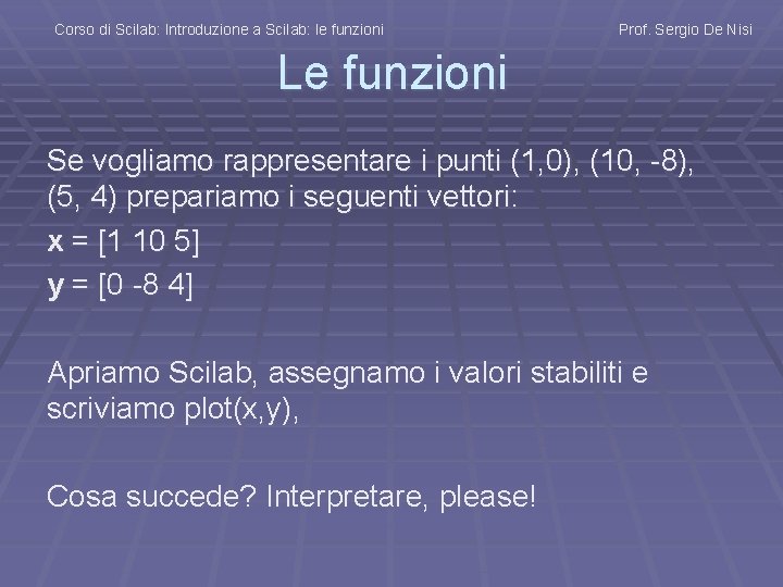 Corso di Scilab: Introduzione a Scilab: le funzioni Prof. Sergio De Nisi Le funzioni