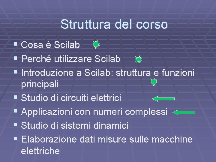 Struttura del corso § Cosa è Scilab § Perché utilizzare Scilab § Introduzione a