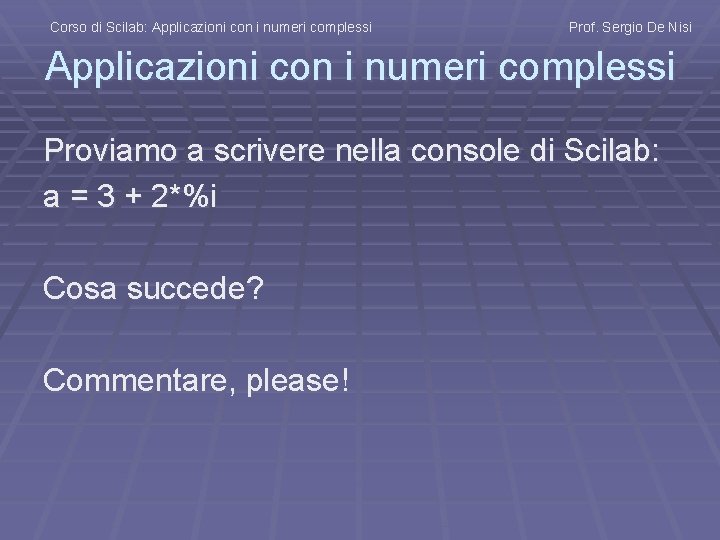 Corso di Scilab: Applicazioni con i numeri complessi Prof. Sergio De Nisi Applicazioni con