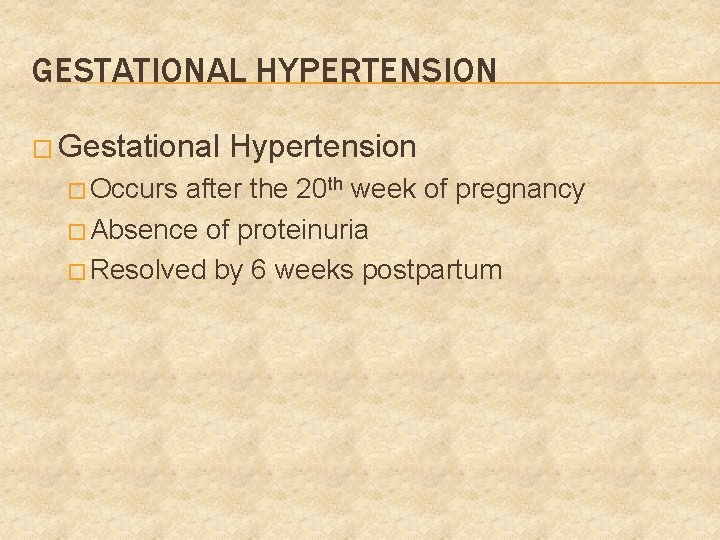 GESTATIONAL HYPERTENSION � Gestational � Occurs Hypertension after the 20 th week of pregnancy