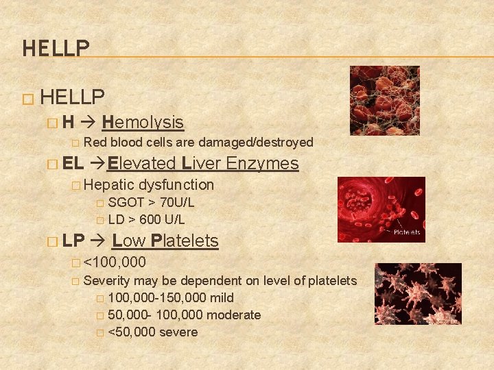 HELLP �H Hemolysis � Red blood cells are damaged/destroyed � EL Elevated Liver Enzymes