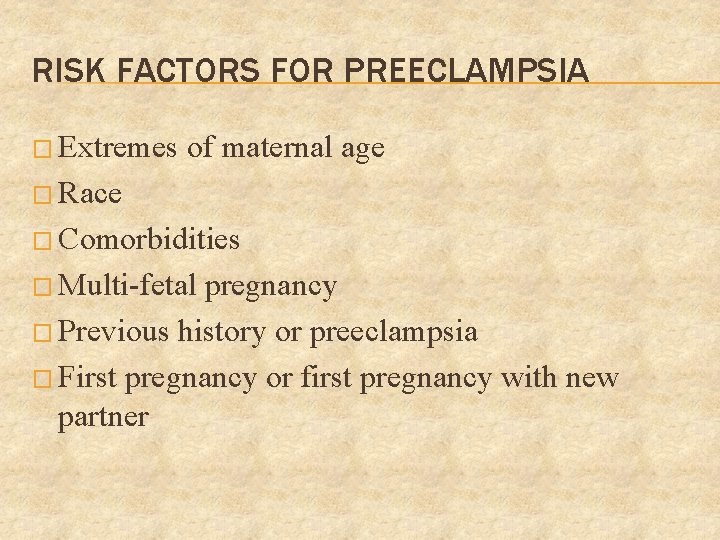 RISK FACTORS FOR PREECLAMPSIA � Extremes of maternal age � Race � Comorbidities �