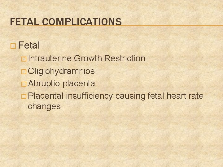 FETAL COMPLICATIONS � Fetal � Intrauterine Growth Restriction � Oligiohydramnios � Abruptio placenta �
