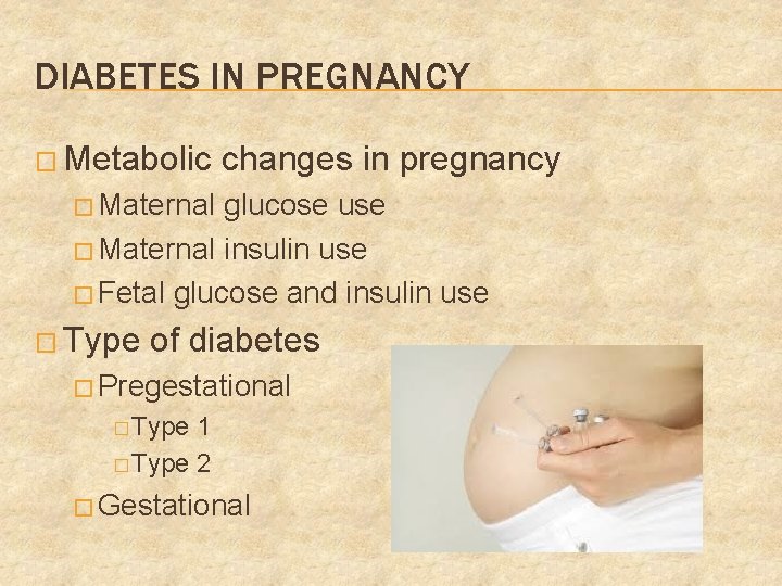 DIABETES IN PREGNANCY � Metabolic changes in pregnancy � Maternal glucose use � Maternal