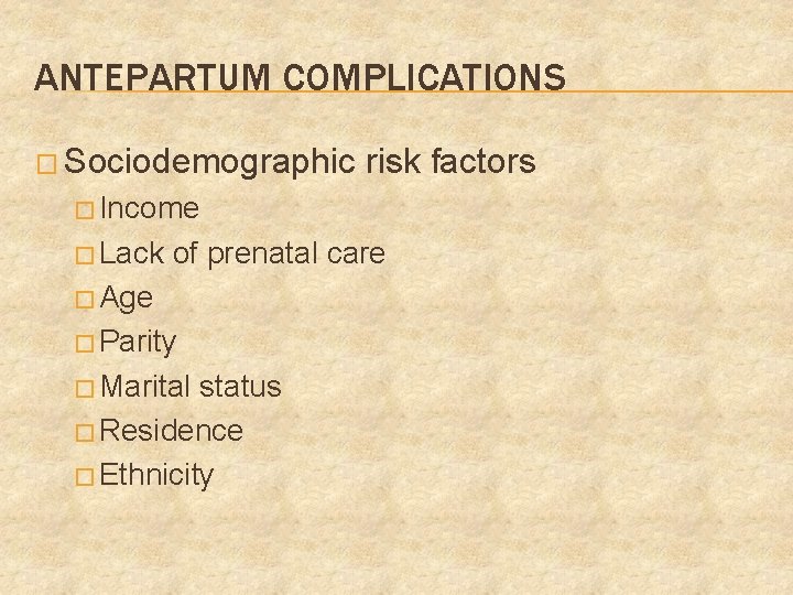 ANTEPARTUM COMPLICATIONS � Sociodemographic risk factors � Income � Lack of prenatal care �