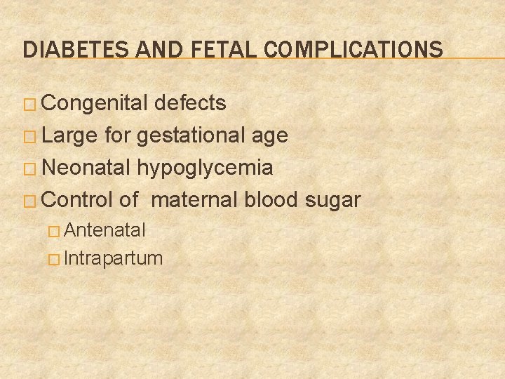 DIABETES AND FETAL COMPLICATIONS � Congenital defects � Large for gestational age � Neonatal