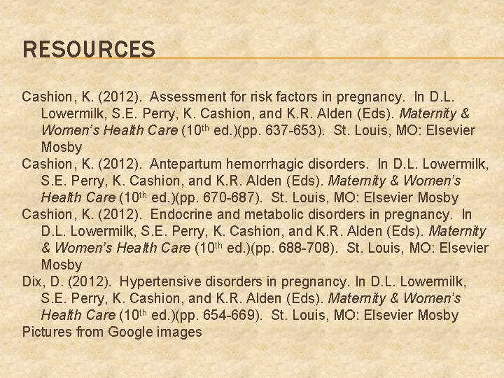 RESOURCES Cashion, K. (2012). Assessment for risk factors in pregnancy. In D. L. Lowermilk,