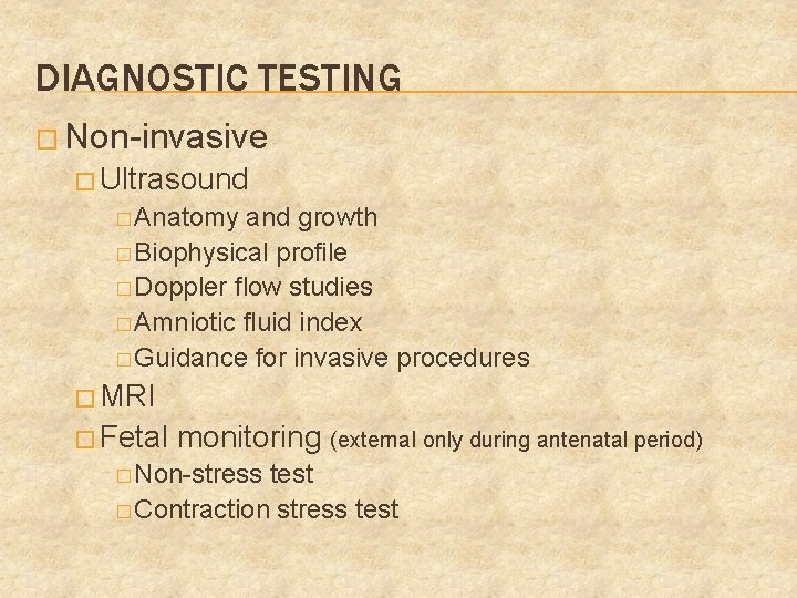 DIAGNOSTIC TESTING � Non-invasive � Ultrasound � Anatomy and growth � Biophysical profile �