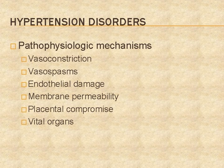 HYPERTENSION DISORDERS � Pathophysiologic mechanisms � Vasoconstriction � Vasospasms � Endothelial damage � Membrane