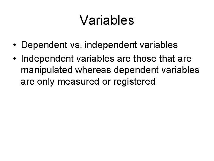 Variables • Dependent vs. independent variables • Independent variables are those that are manipulated