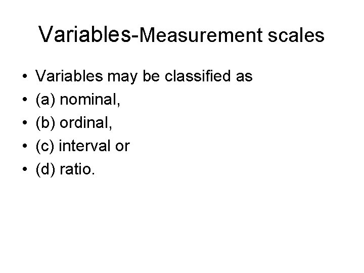 Variables-Measurement scales • • • Variables may be classified as (a) nominal, (b) ordinal,